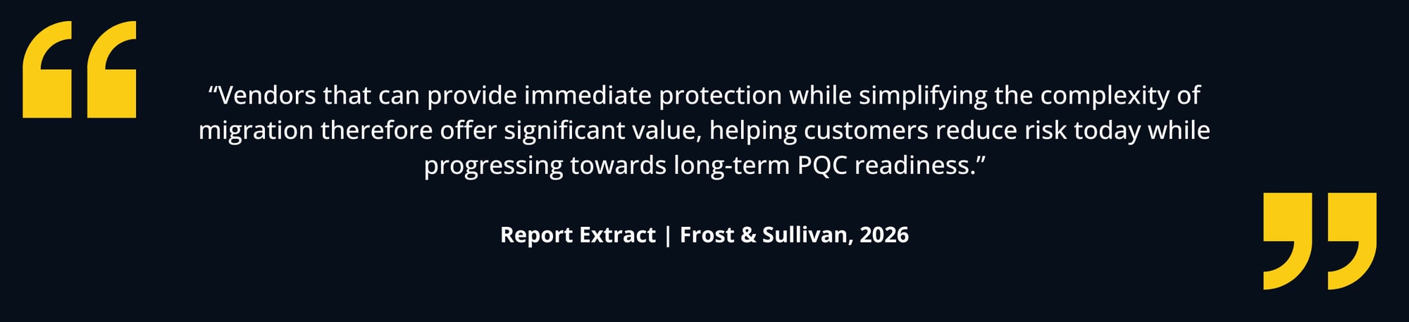 “Vendors that can provide immediate protection while simplifying the complexity of migration therefore offer significant value, helping customers reduce risk today while progressing towards long-t